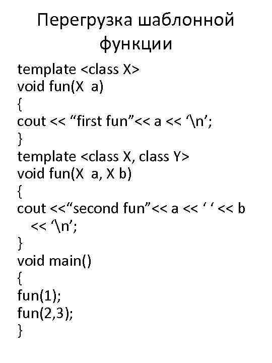 Перегрузка шаблонной функции template <class X> void fun(X a) { cout << “first fun”<<