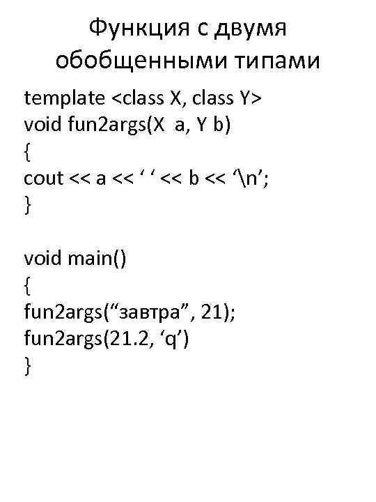Функция с двумя обобщенными типами template <class X, class Y> void fun 2 args(X