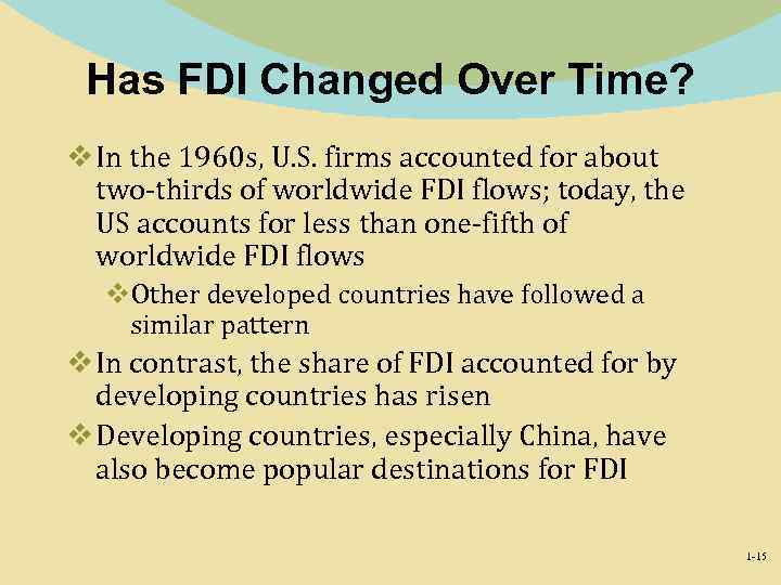Has FDI Changed Over Time? v In the 1960 s, U. S. firms accounted