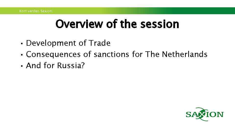 Kom verder. Saxion. Overview of the session • Development of Trade • Consequences of