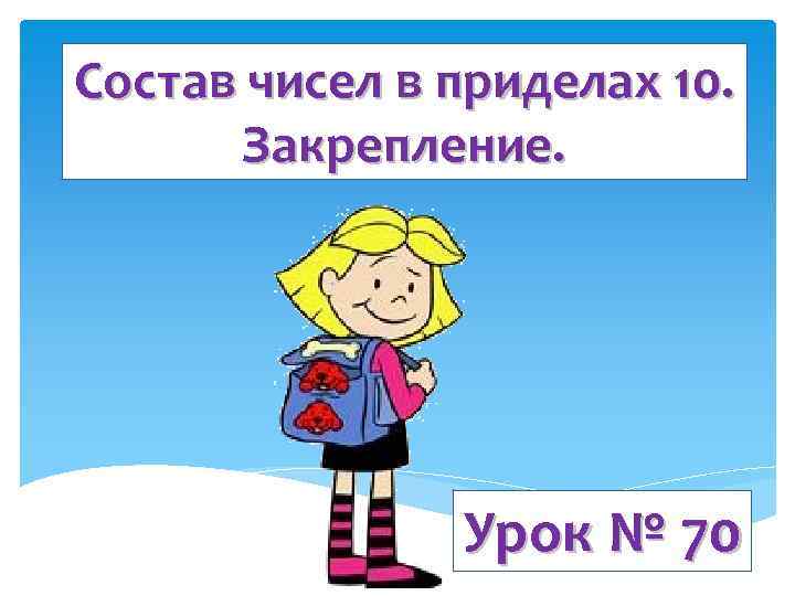 Состав чисел в приделах 10. Закрепление. Урок № 70 