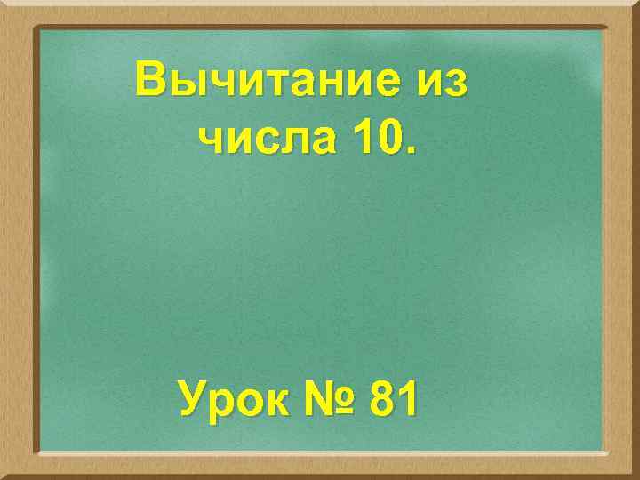 Вычитание из числа 10. Урок № 81 