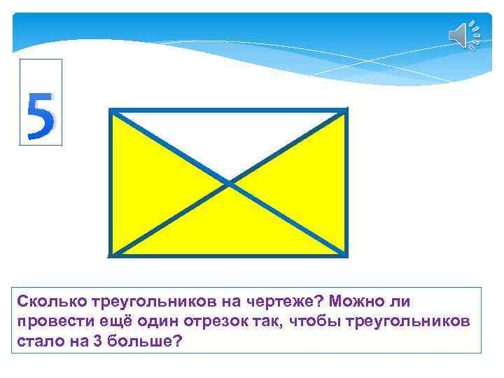 5 Сколько треугольников на чертеже? Можно ли провести ещё один отрезок так, чтобы треугольников