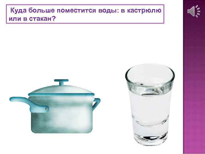 Куда больше поместится воды: в кастрюлю или в стакан? 