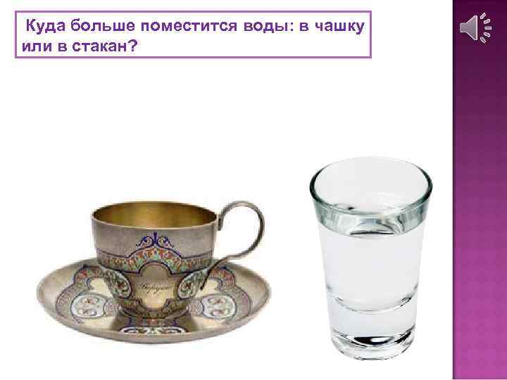 Куда больше поместится воды: в чашку или в стакан? 