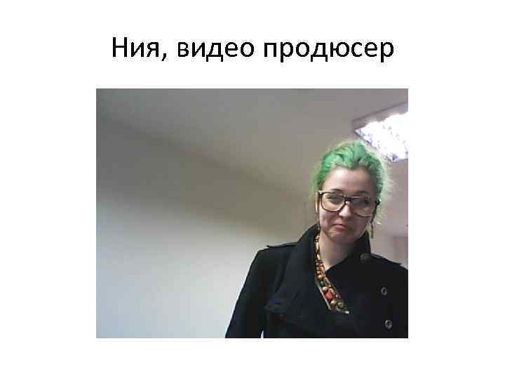 Ния, видео продюсер 