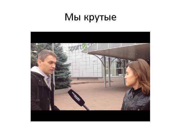 Мы крутые 