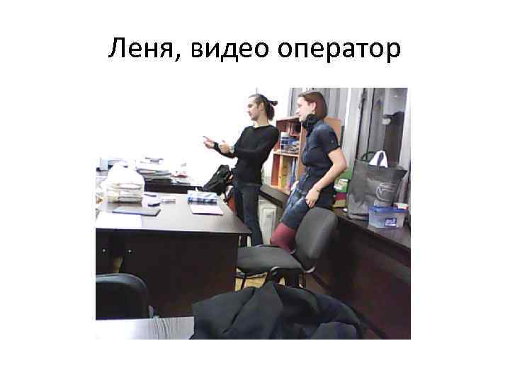 Леня, видео оператор 