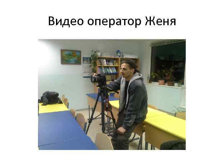 Видео оператор Женя 