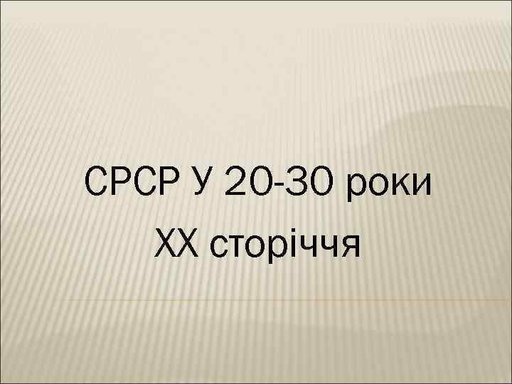 СРСР У 20 -30 роки ХХ сторіччя 