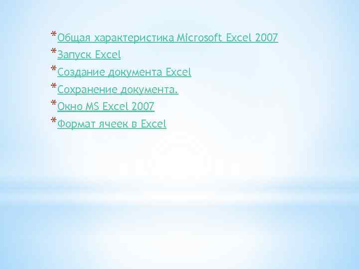 *Общая характеристика Microsoft Excel 2007 *Запуск Excel *Создание документа Excel *Сохранение документа. *Окно MS