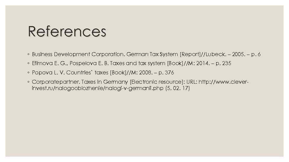 References ◦ Business Development Corporation. German Tax System [Report]//Lubeck. – 2005. – p. 6