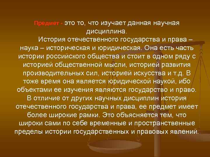 Предмет - это то, что изучает данная научная дисциплина. История отечественного государства и права