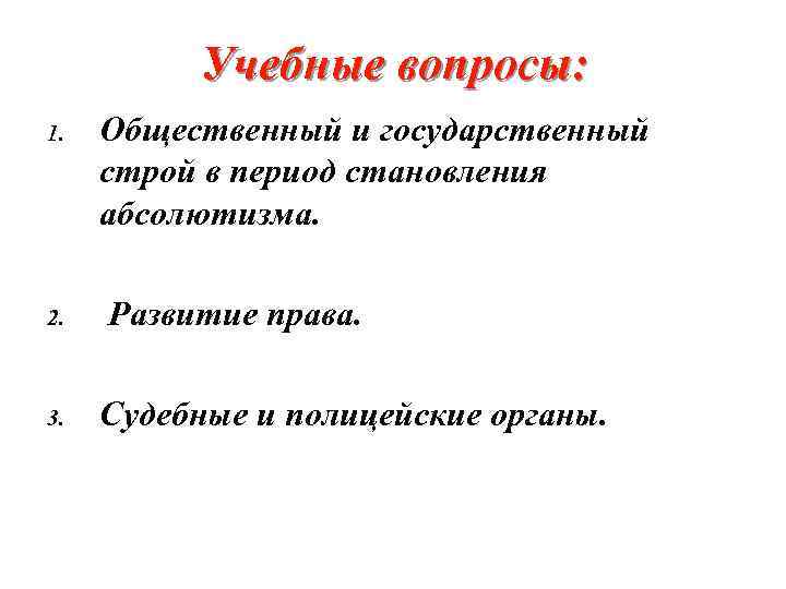 Учебные вопросы: 1. 2. 3. Общественный и государственный строй в период становления абсолютизма. Развитие