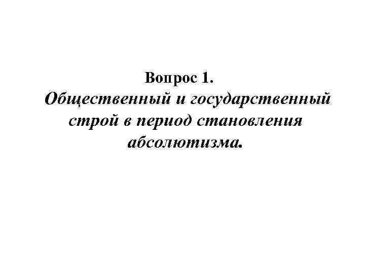 Вопрос 1. Общественный и государственный строй в период становления абсолютизма. 