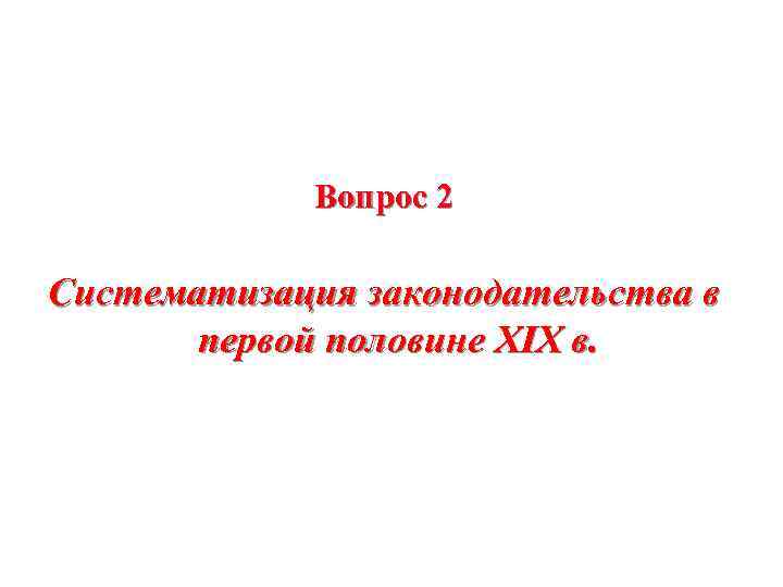 Вопрос 2 Систематизация законодательства в первой половине XIX в. 