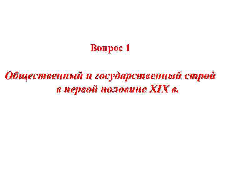 Вопрос 1 Общественный и государственный строй в первой половине XIX в. 