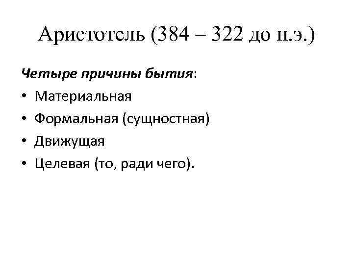 Аристотель (384 – 322 до н. э. ) Четыре причины бытия: • Материальная •