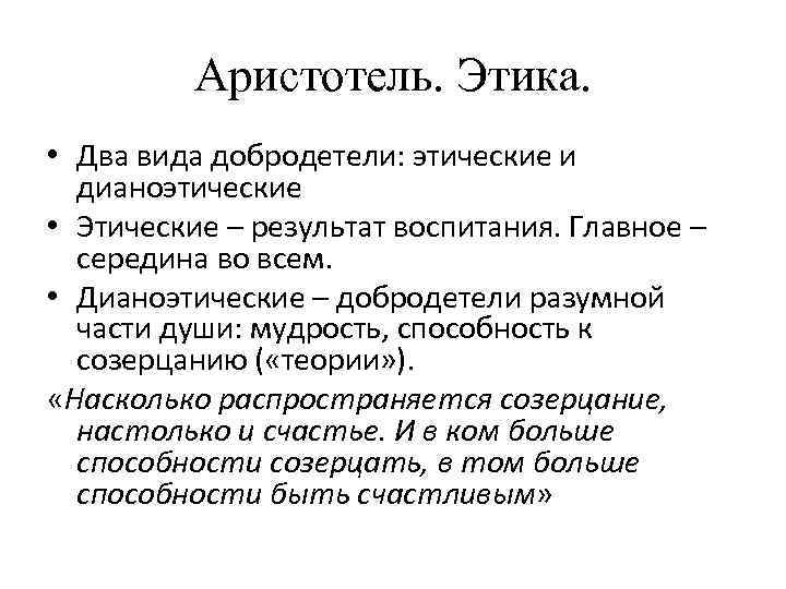 Аристотель. Этика. • Два вида добродетели: этические и дианоэтические • Этические – результат воспитания.