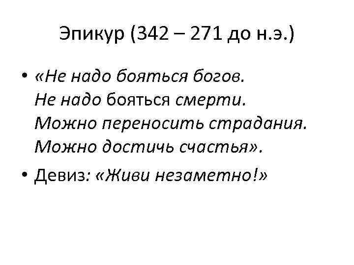 Эпикур (342 – 271 до н. э. ) • «Не надо бояться богов. Не