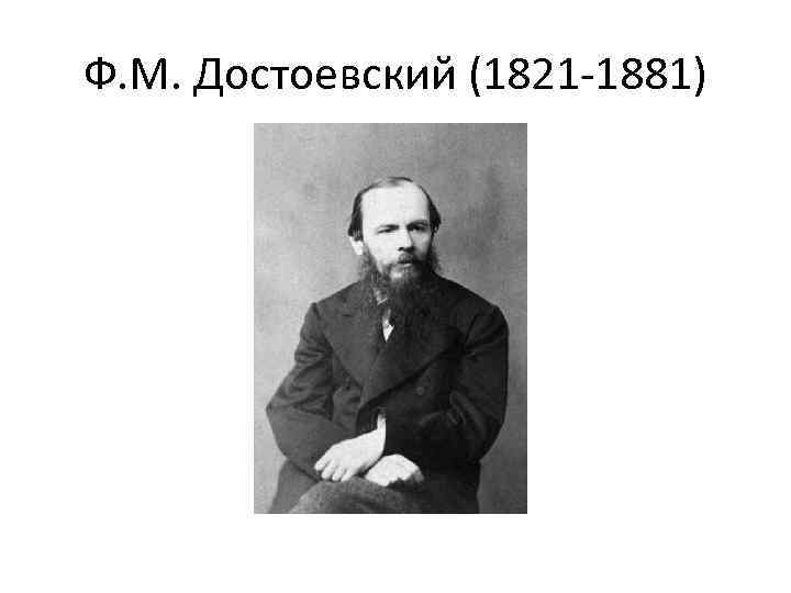 Ф. М. Достоевский (1821 -1881) 