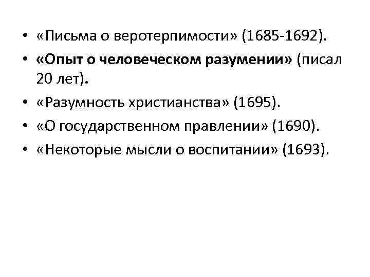  • «Письма о веротерпимости» (1685 -1692). • «Опыт о человеческом разумении» (писал 20
