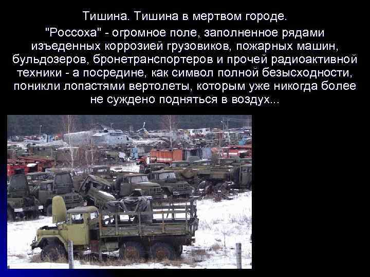 Тишина в мертвом городе. "Россоха" - огромное поле, заполненное рядами изъеденных коррозией грузовиков, пожарных