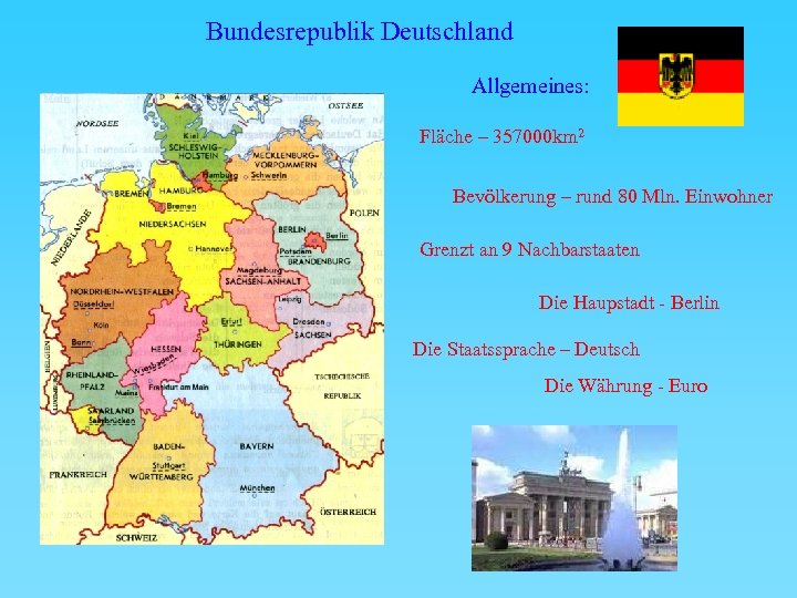 Bundesrepublik Deutschland Allgemeines: Fläche – 357000 km 2 Bevölkerung – rund 80 Mln. Einwohner