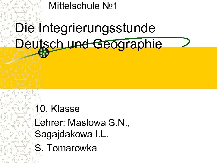 Mittelschule № 1 Die Integrierungsstunde Deutsch und Geographie 10. Klasse Lehrer: Maslowa S. N.