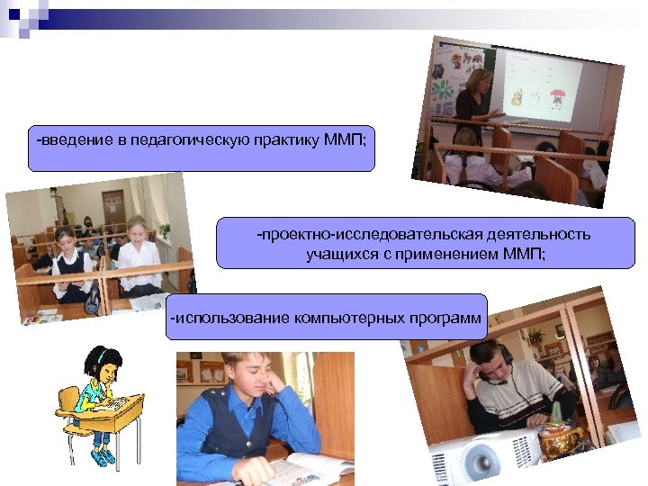 -введение в педагогическую практику ММП; -проектно-исследовательская деятельность учащихся с применением ММП; -использование компьютерных программ