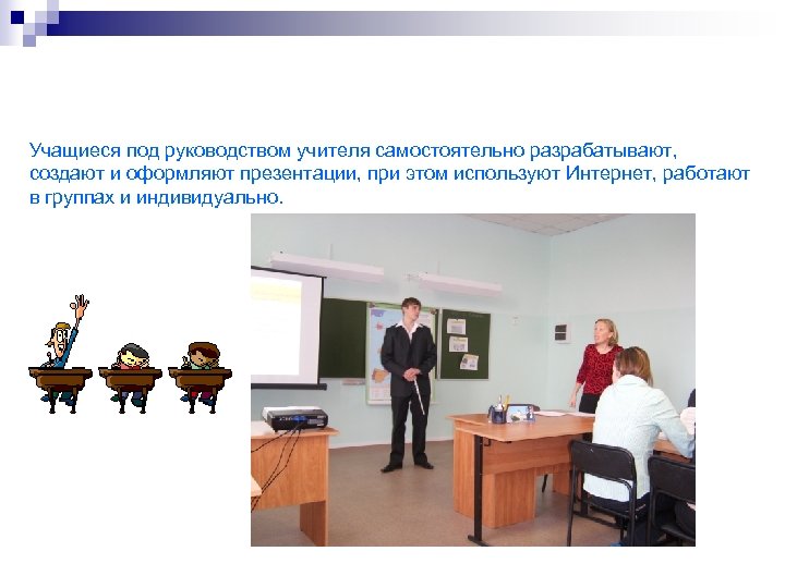 Учащиеся под руководством учителя самостоятельно разрабатывают, создают и оформляют презентации, при этом используют Интернет,