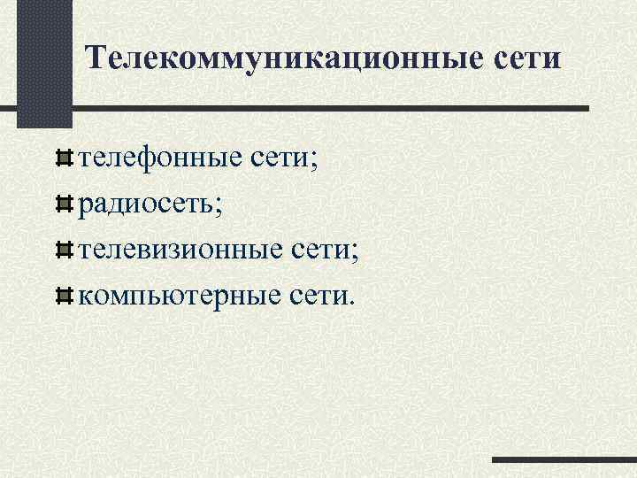 Телекоммуникационные сети телефонные сети; радиосеть; телевизионные сети; компьютерные сети. 