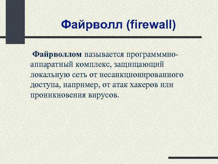 Файрволл (firewall) Файрволлом называется программмноаппаратный комплекс, защищающий локальную сеть от несанкционированного доступа, например, от