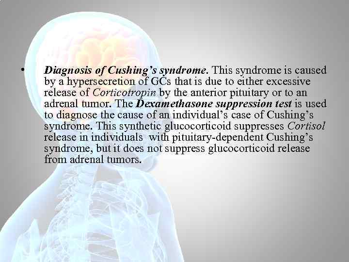  • Diagnosis of Cushing’s syndrome. This syndrome is caused by a hypersecretion of