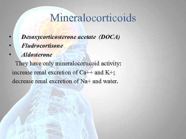 Mineralocorticoids • • • Desoxycorticosterone acetate (DOCA) Fludrocortisone Aldosterone They have only mineralocorticoid activity: