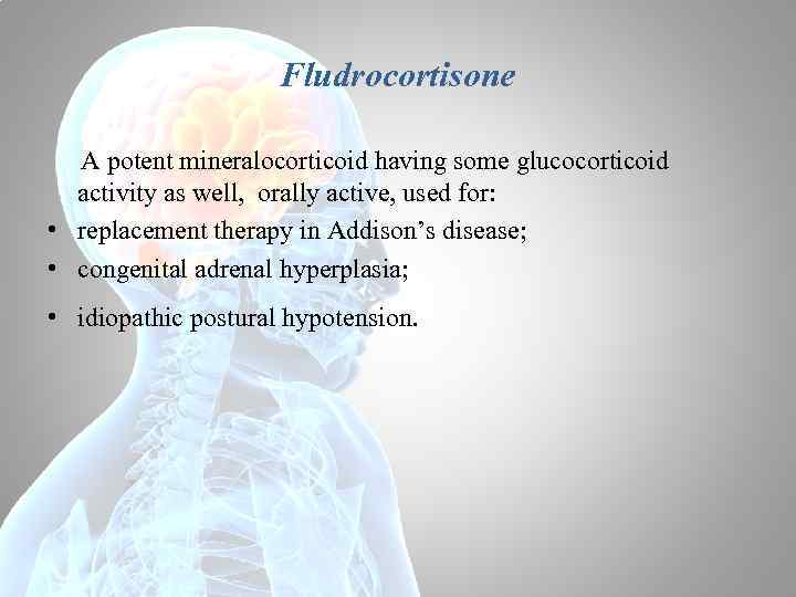 Fludrocortisone A potent mineralocorticoid having some glucocorticoid activity as well, orally active, used for: