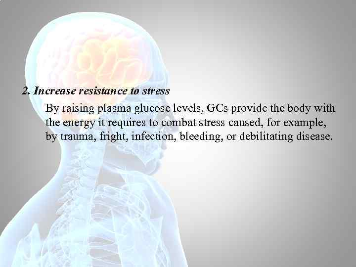 2. Increase resistance to stress By raising plasma glucose levels, GCs provide the body