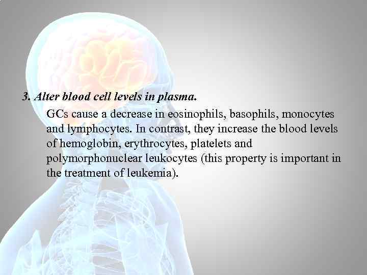 3. Alter blood cell levels in plasma. GCs cause a decrease in eosinophils, basophils,