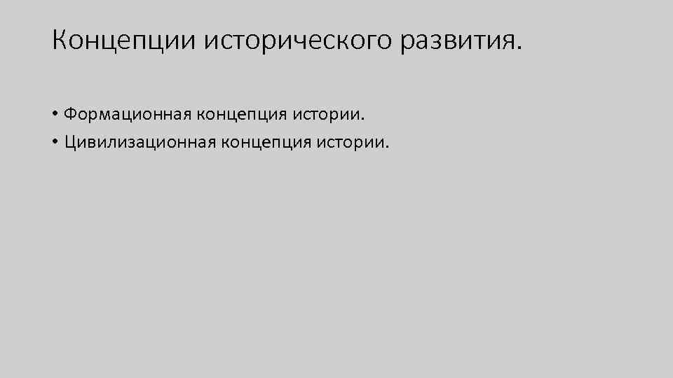 Концепции исторического развития. • Формационная концепция истории. • Цивилизационная концепция истории. 