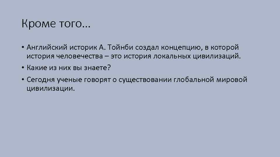 Кроме того… • Английский историк А. Тойнби создал концепцию, в которой история человечества –