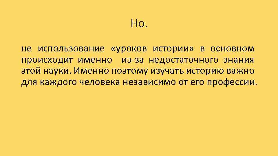 Но. не использование «уроков истории» в основном происходит именно из-за недостаточного знания этой науки.