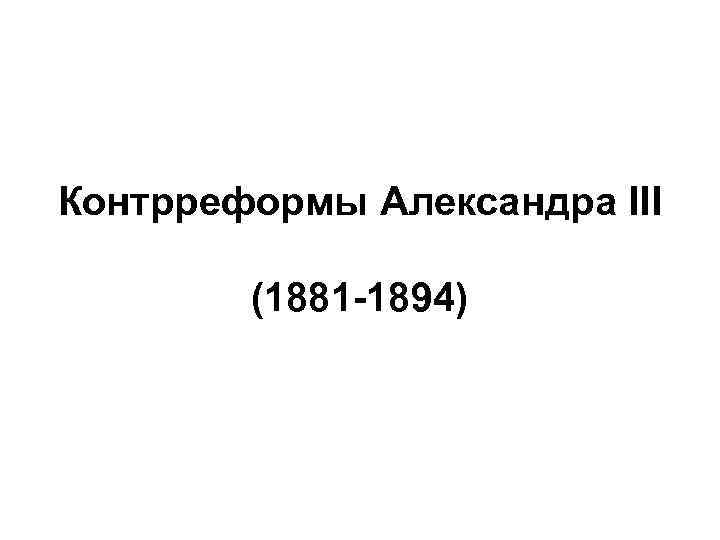 Контрреформы Александра III (1881 -1894) 