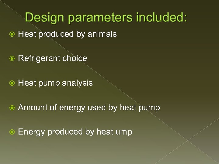 Design parameters included: Heat produced by animals Refrigerant choice Heat pump analysis Amount of