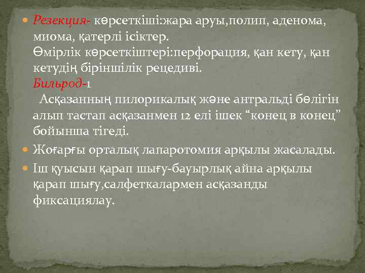  Резекция- көрсеткіші: жара аруы, полип, аденома, миома, қатерлі ісіктер. Өмірлік көрсеткіштері: перфорация, қан
