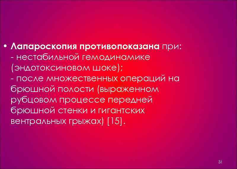  • Лапароскопия противопоказана при: нестабильной гемодинамике (эндотоксиновом шоке); после множественных операций на брюшной