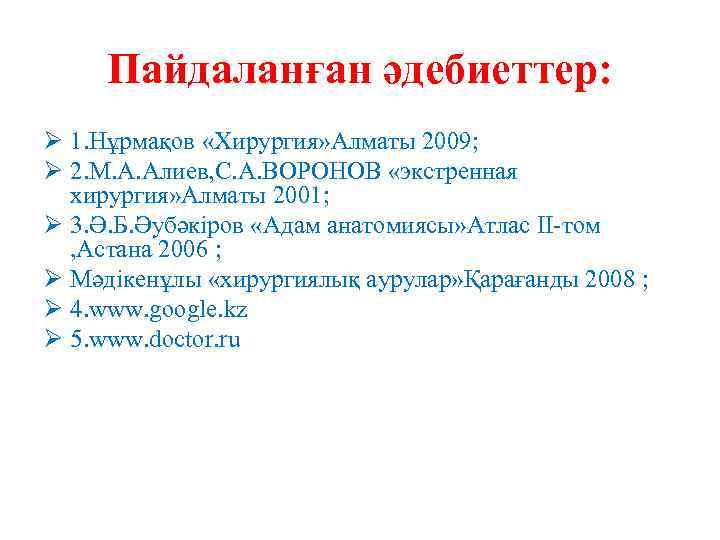 Пайдаланған әдебиеттер: Ø 1. Нұрмақов «Хирургия» Алматы 2009; Ø 2. М. А. Алиев, С.
