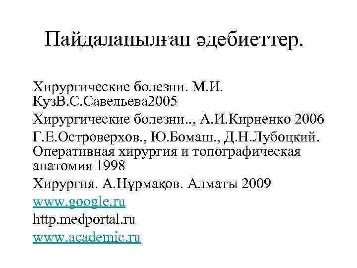 Пайдаланылған әдебиеттер. § Хирургические болезни. М. И. Куз. В. С. Савельева 2005 • Хирургические