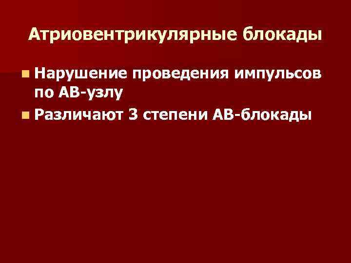 Атриовентрикулярные блокады n Нарушение проведения импульсов по АВ-узлу n Различают 3 степени АВ-блокады 