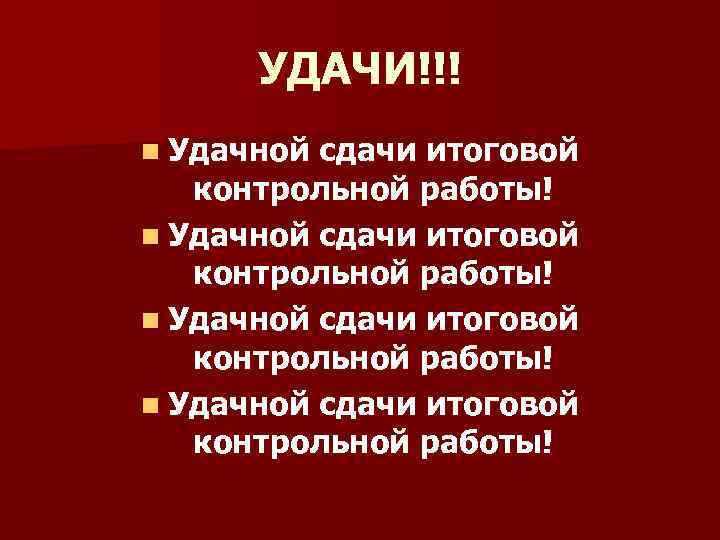 УДАЧИ!!! n Удачной сдачи итоговой контрольной работы! 