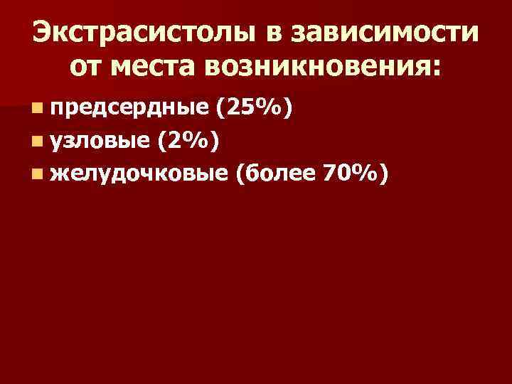 Экстрасистолы в зависимости от места возникновения: n предсердные (25%) n узловые (2%) n желудочковые